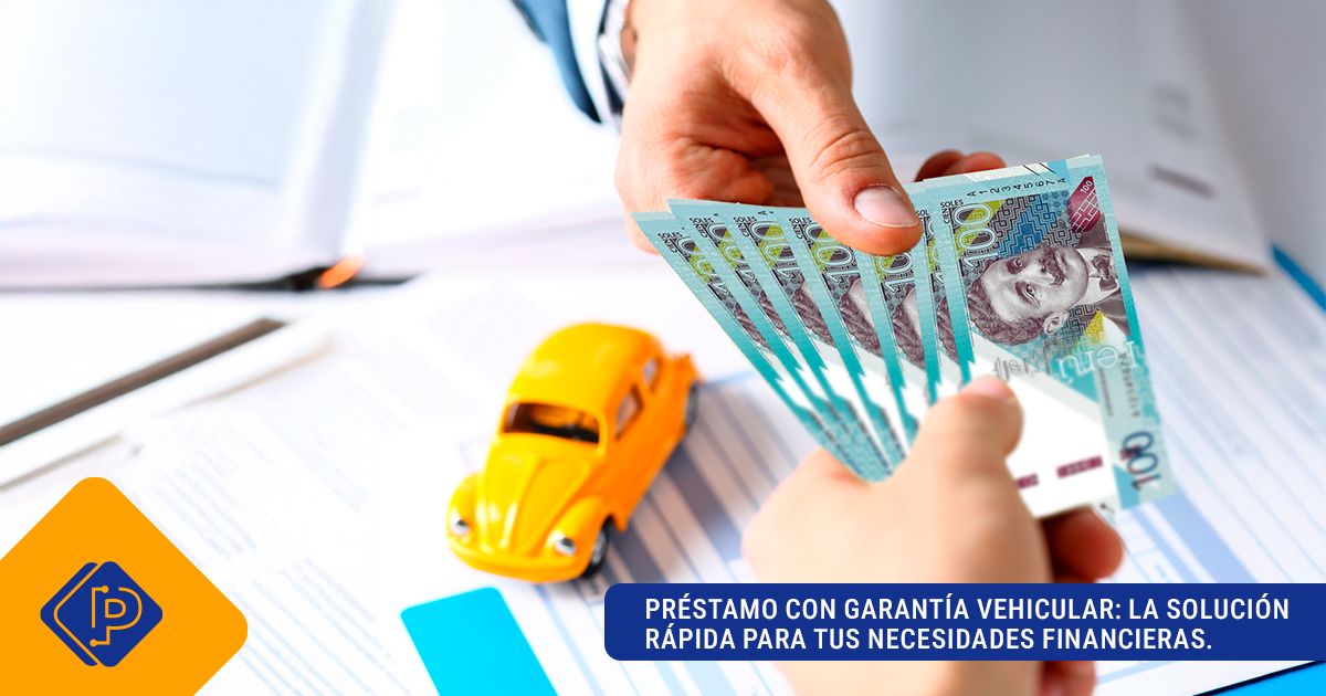 Préstamo con garantía vehicular: la solución rápida para tus necesidades financieras.