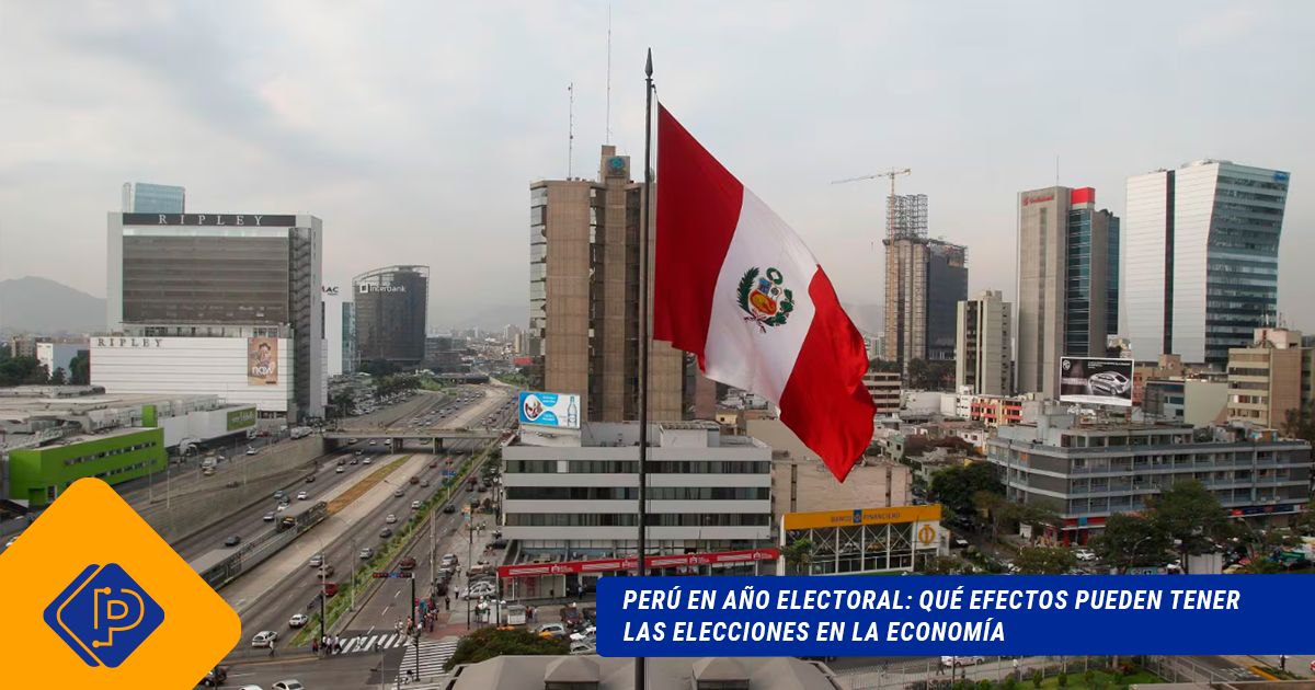 Perú en año electoral: qué efectos pueden tener las elecciones en la economía.