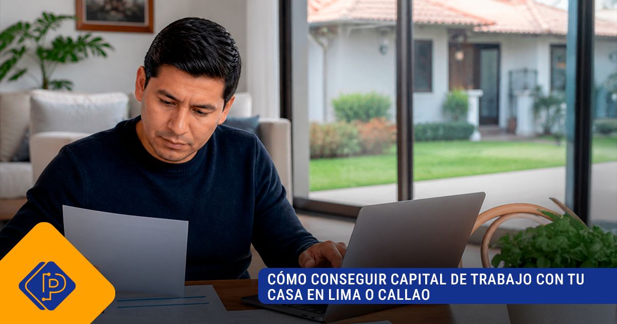 Cómo conseguir capital de trabajo usando tu casa en Lima o Callao