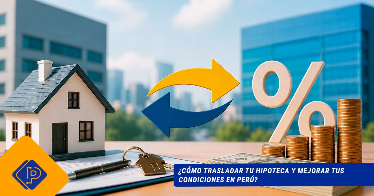 ¿Cómo trasladar tu hipoteca y mejorar tus condiciones en Perú?