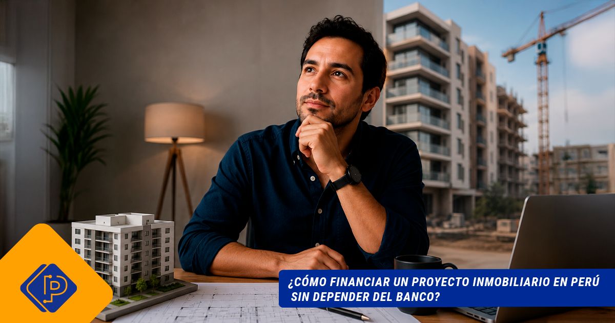 ¿Cómo financiar un proyecto inmobiliario en Perú sin depender del banco?