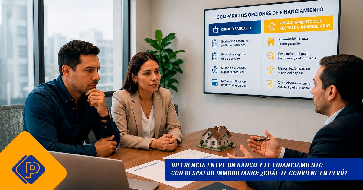Diferencia entre un banco y el financiamiento con respaldo inmobiliario: ¿Cuál te conviene en Perú?